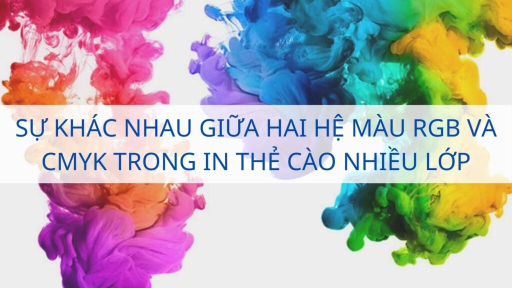 Sự khác nhau giữa hai hệ màu RGB và CMYK trong in thẻ cào nhiều lớp