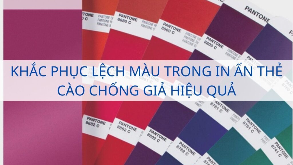 Khắc phục lệch màu trong in ấn thẻ cào chống giả hiệu quả