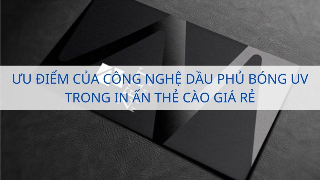 Ưu điểm của công nghệ dầu phủ bóng uv trong in ấn thẻ cào giá rẻ