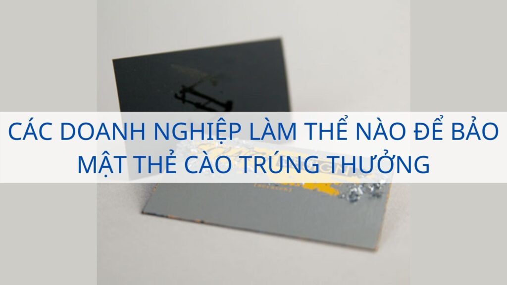 Các doanh nghiệp làm thể nào để bảo mật thẻ cào trúng thưởng