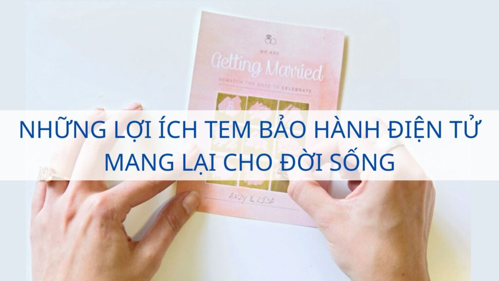 Những lợi ích tem bảo hành điện tử mang lại cho đời sống