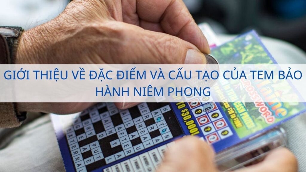 Giới thiệu về đặc điểm và cấu tạo của tem bảo hành niêm phong