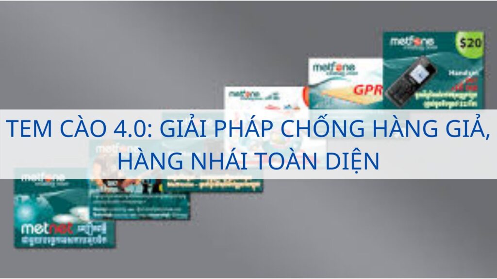Tem cào 4.0: Giải pháp chống hàng giả, hàng nhái toàn diện