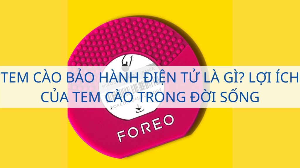 Tem cào bảo hành điện tử là gì? Lợi ích của tem cào trong đời sống