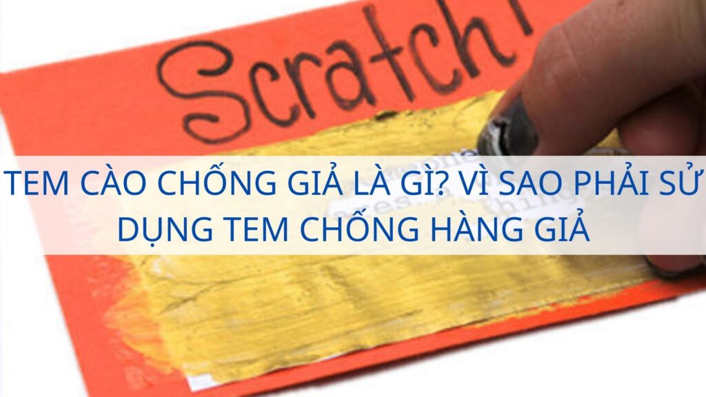 Tem cào chống giả là gì? Vì sao phải sử dụng tem chống hàng giả