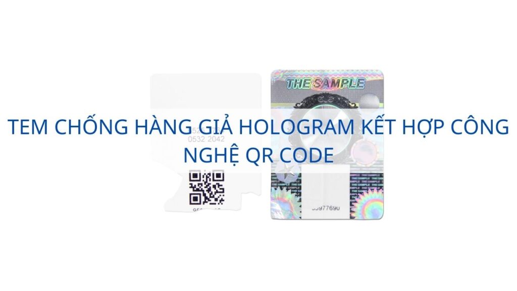 Tem chống hàng giả Hologram kết hợp công nghệ QR Code