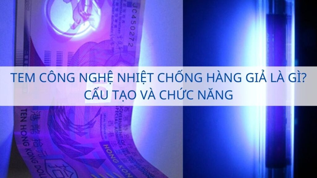 Tem công nghệ nhiệt chống hàng giả là gì? Cấu tạo và chức năng