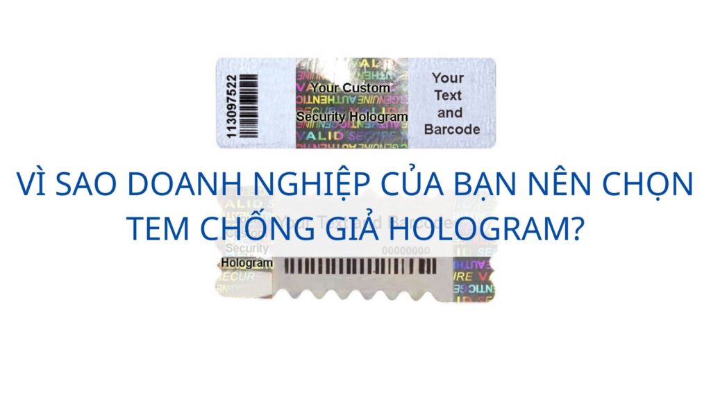 Vì sao doanh nghiệp của bạn nên chọn tem chống giả hologram?