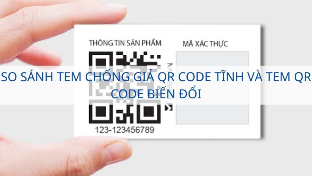So sánh tem chống giả QR Code tĩnh và tem QR Code biến đổi